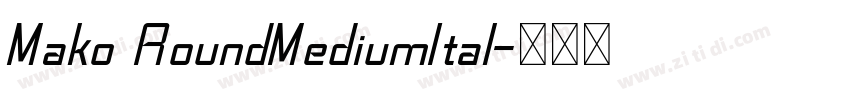 Mako RoundMediumItal字体转换 Mako RoundMediumItal字体转换
